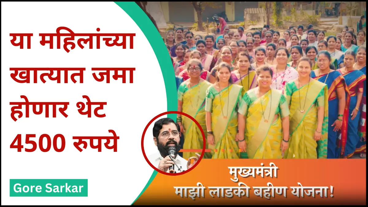 लाडकी बहन योजना : या महिलांच्या खात्यात जमा होणार थेट 4500 रुपये