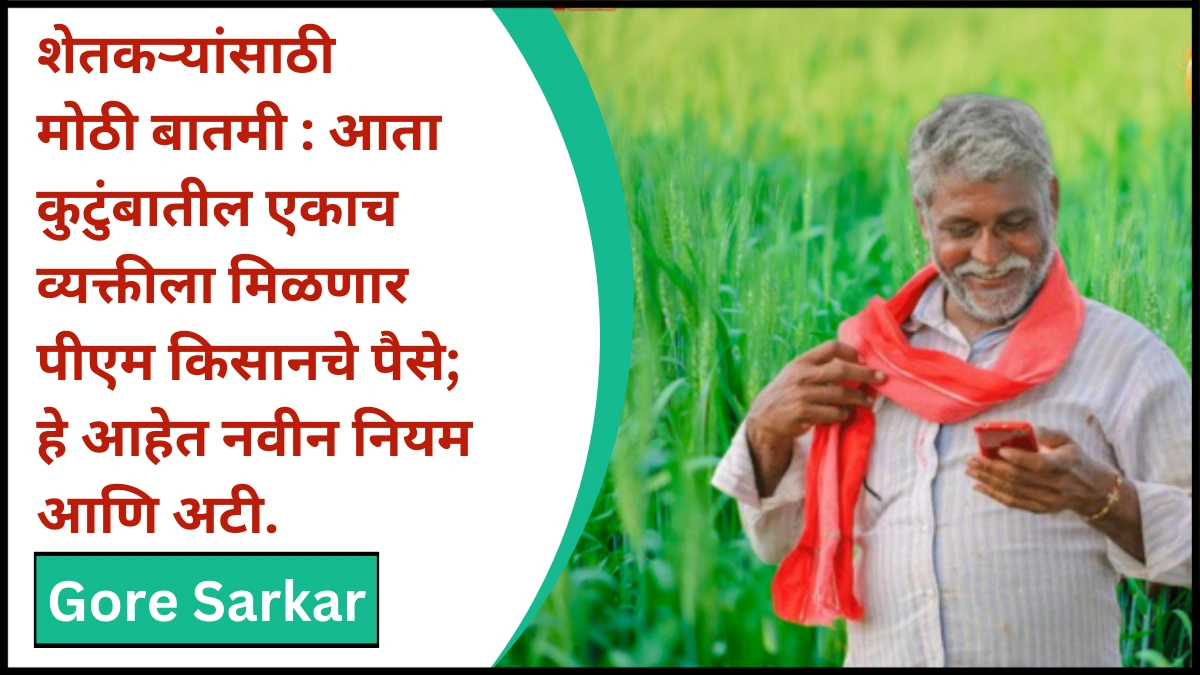 शेतकऱ्यांसाठी मोठी बातमी : आता कुटुंबातील एकाच व्यक्तीला मिळणार पीएम किसानचे पैसे; हे आहेत नवीन नियम आणि अटी.
