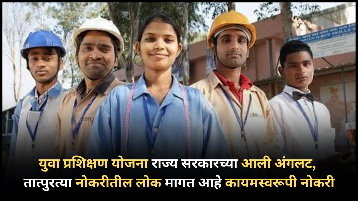 युवा प्रशिक्षण योजना राज्य सरकारच्या आली अंगलट, तात्पुरत्या नोकरीतील लोक मागत आहे कायमस्वरूपी नोकरी
