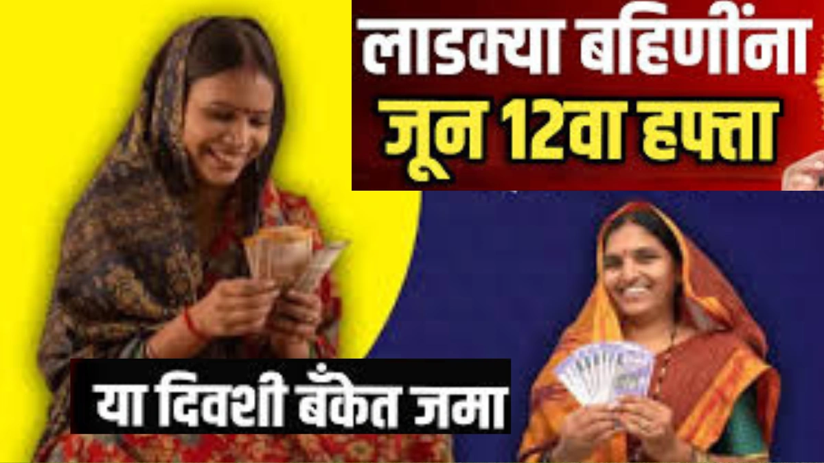या दिवशी, लाडक्या बहिणींच्या खात्यात जूनचा हप्ता जमा केला जाईल आणि त्यांना कर्ज देखील मिळेल.