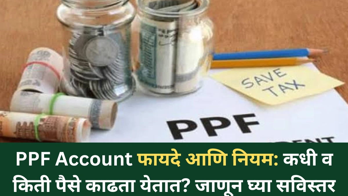 PPF Account फायदे आणि नियम: कधी व किती पैसे काढता येतात? जाणून घ्या सविस्तर