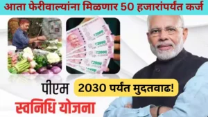पीएम स्वनिधी योजना! आता फेरीवाल्यांना मिळणार 50 हजारांपर्यंत कर्ज, 2030 पर्यंत मुदतवाढ!