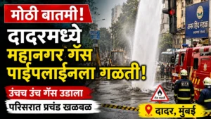 मोठी बातमी! दादरमध्ये महानगर गॅस पाइपलाइनला गळती; परिसरात खळबळ, वाहतूक वळवली